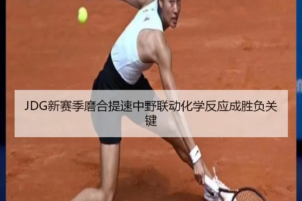 JDG新赛季磨合提速中野联动化学反应成胜负关键